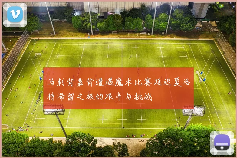 马刺背靠背遭遇魔术比赛延迟夏洛特滞留之旅的艰辛与挑战